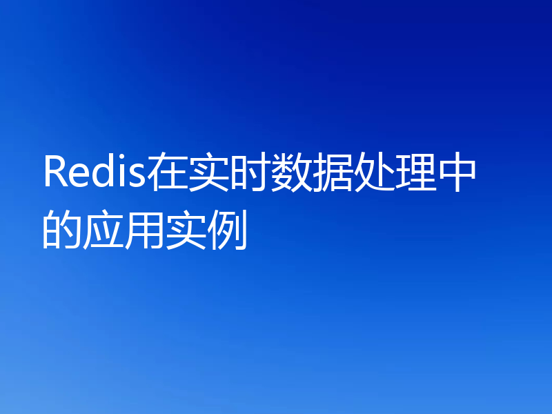 Redis在实时数据处理中的应用实例