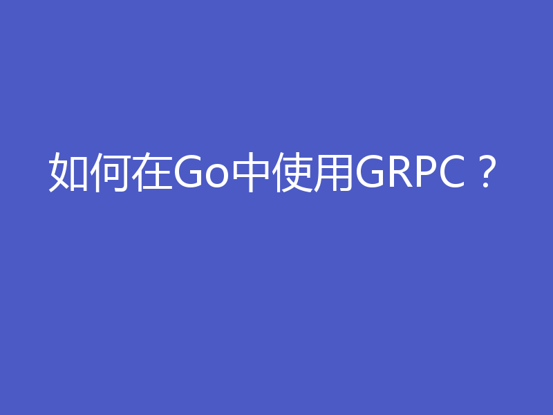 如何在Go中使用GRPC？