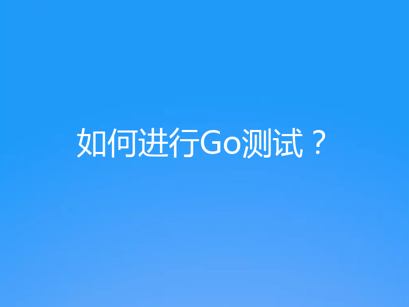 如何进行Go测试？