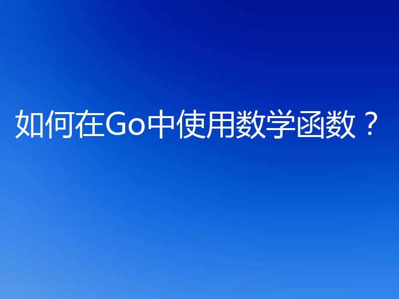 如何在Go中使用数学函数？
