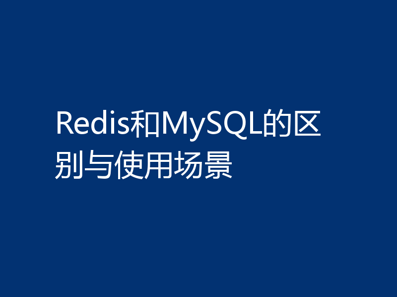 Redis和MySQL的区别与使用场景