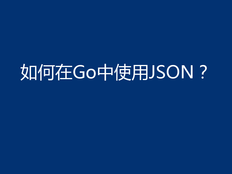 如何在Go中使用JSON？