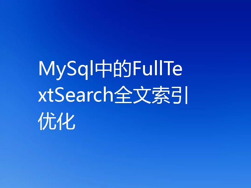 MySql中的FullTextSearch全文索引优化