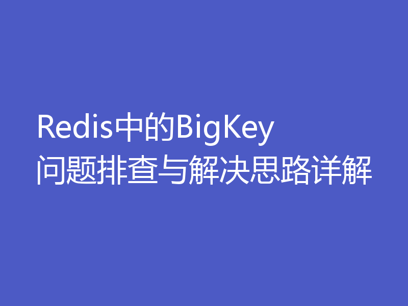 Redis中的BigKey问题排查与解决思路详解
