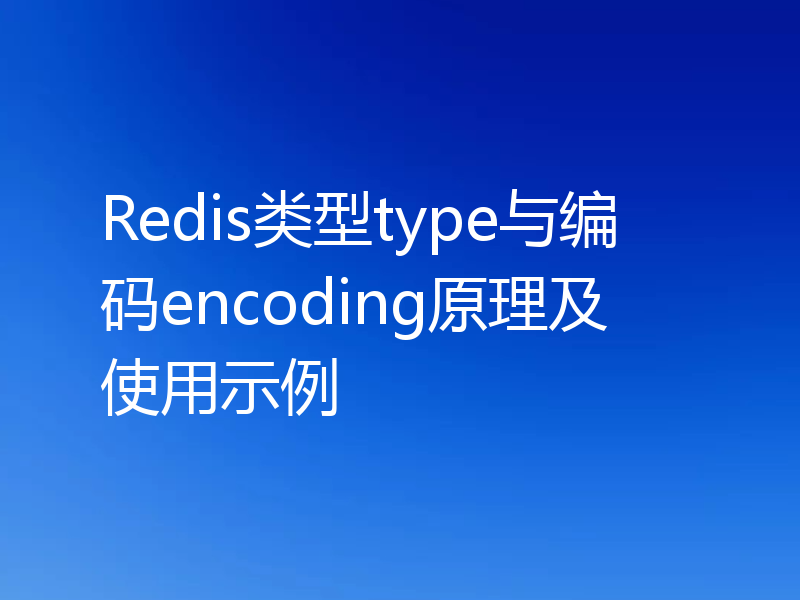 Redis类型type与编码encoding原理及使用示例