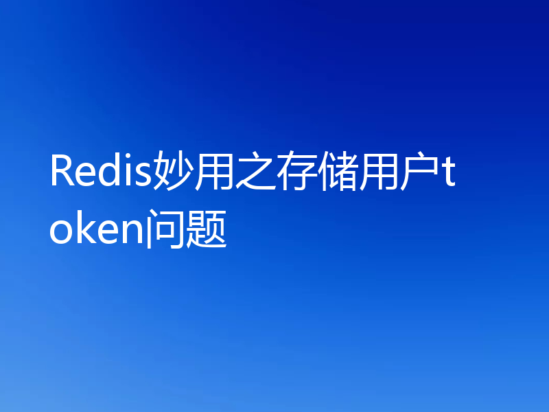 Redis妙用之存储用户token问题