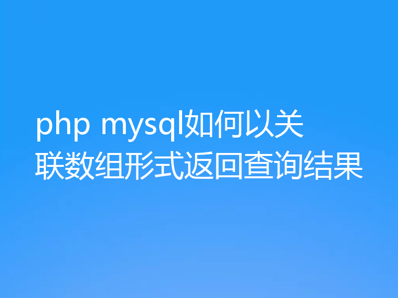 php mysql如何以关联数组形式返回查询结果