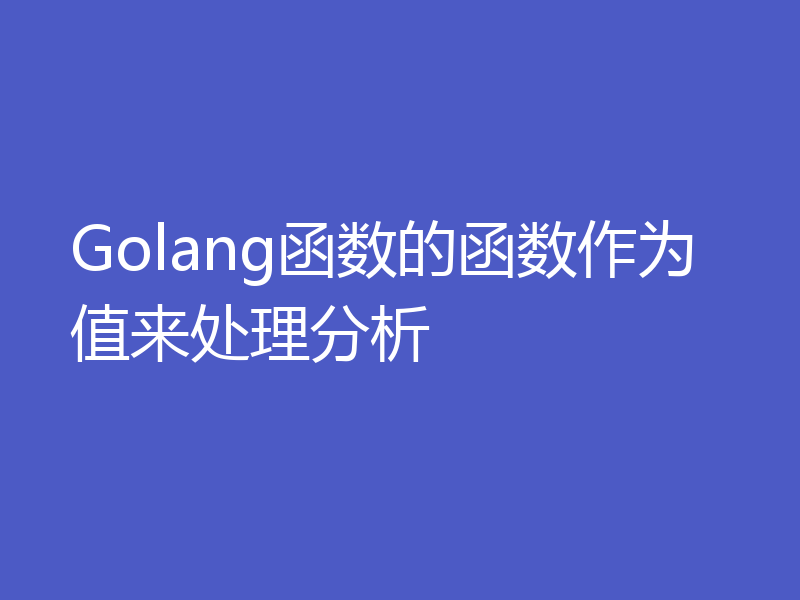 Golang函数的函数作为值来处理分析