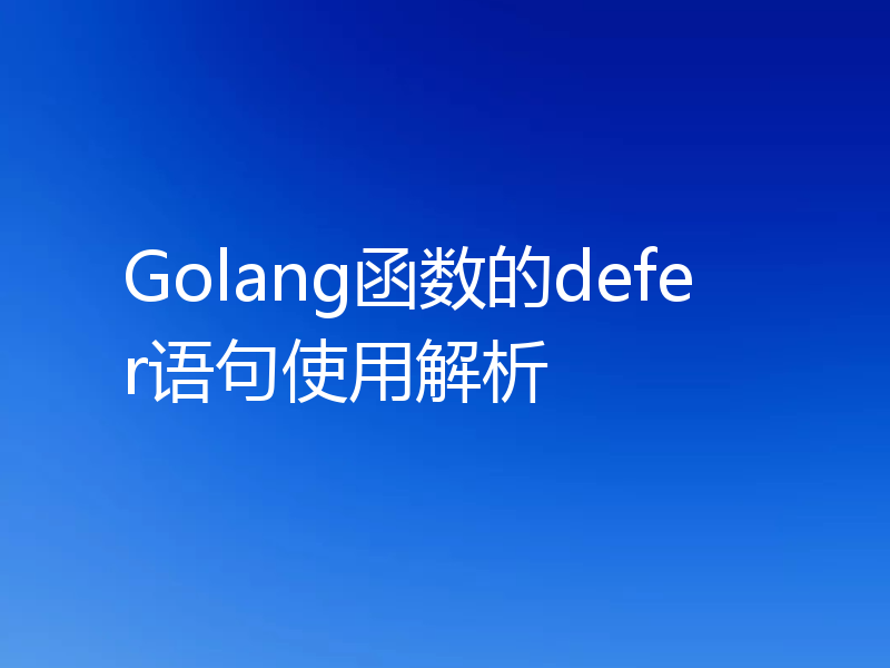 Golang函数的defer语句使用解析