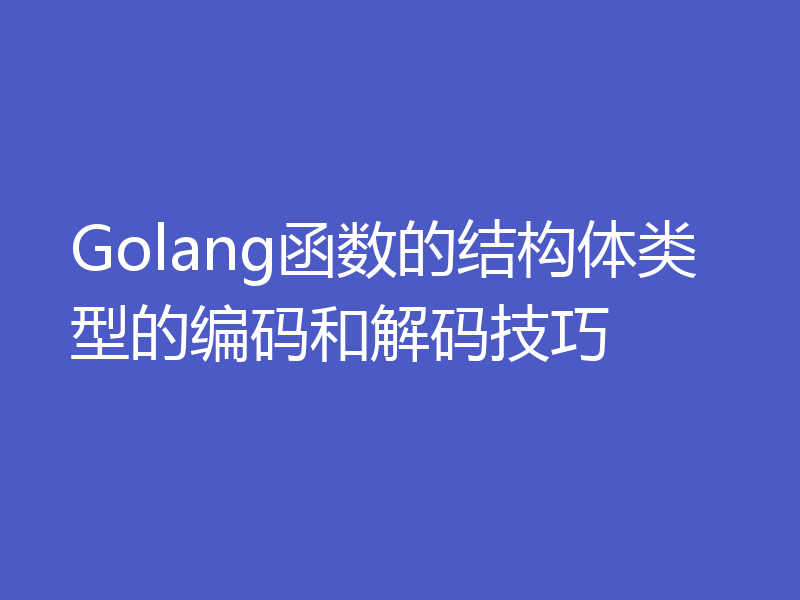 Golang函数的结构体类型的编码和解码技巧