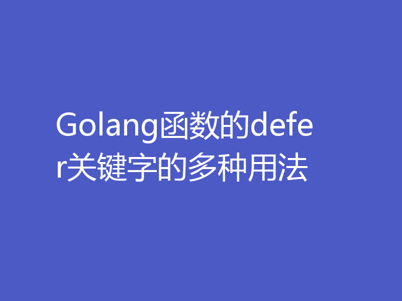 Golang函数的defer关键字的多种用法