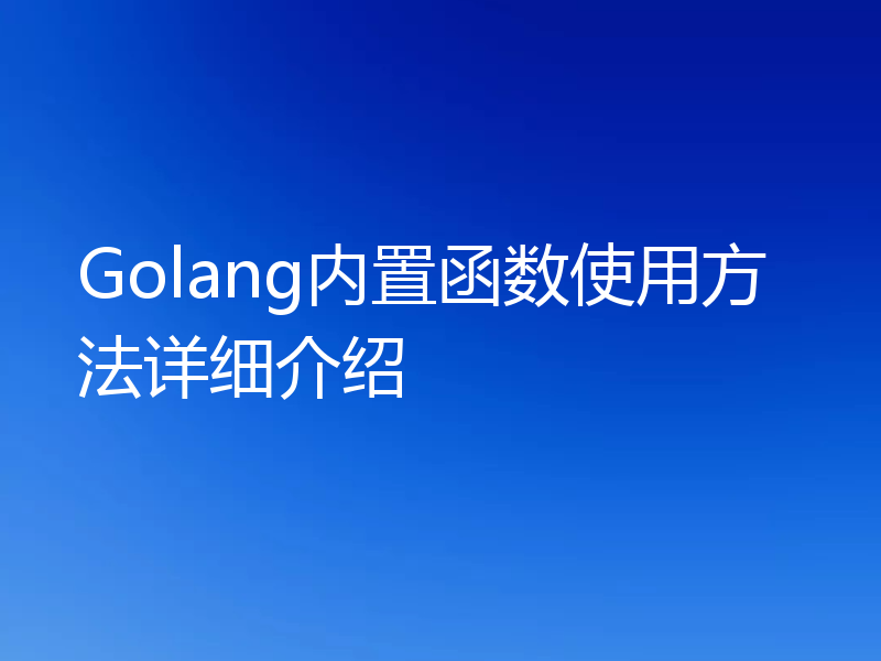 Golang内置函数使用方法详细介绍