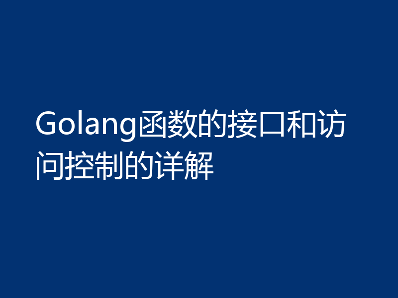 Golang函数的接口和访问控制的详解