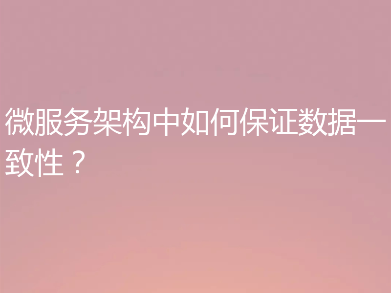微服务架构中如何保证数据一致性？