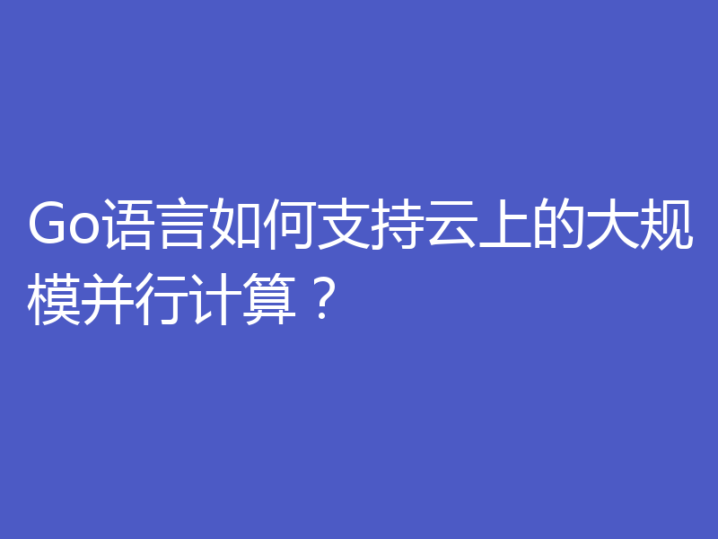 Go语言如何支持云上的大规模并行计算？
