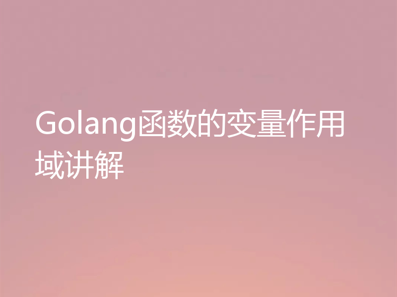 Golang函数的变量作用域讲解