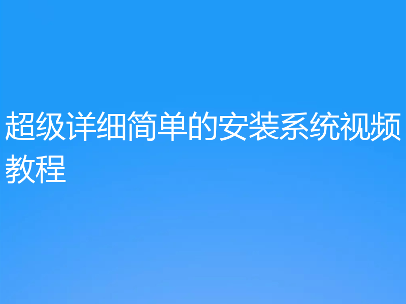 超级详细简单的安装系统视频教程