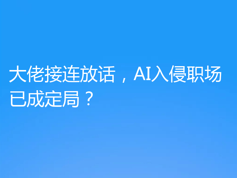 大佬接连放话，AI入侵职场已成定局？
