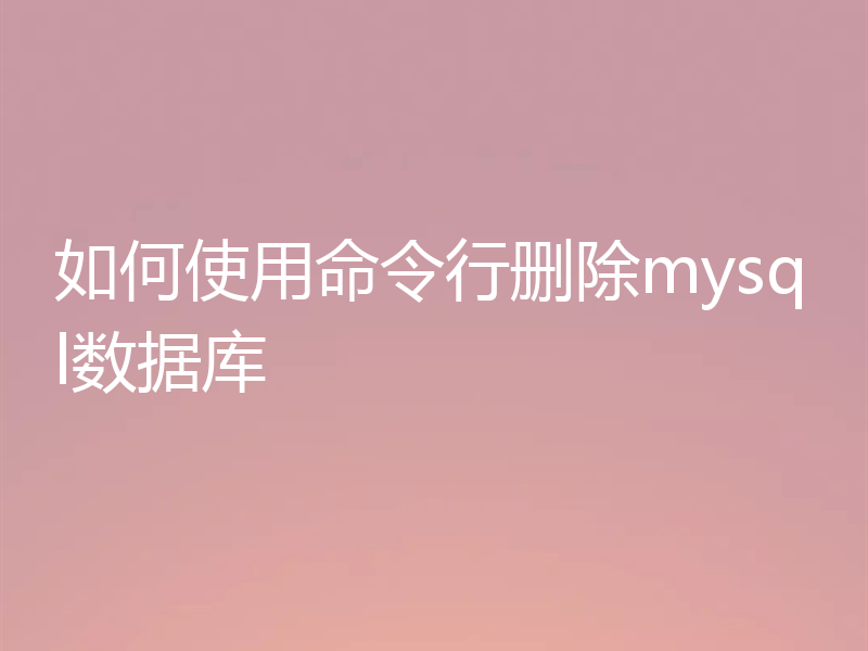 如何使用命令行删除mysql数据库