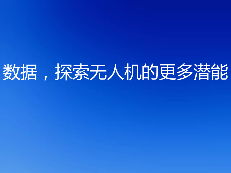 数据，探索无人机的更多潜能
