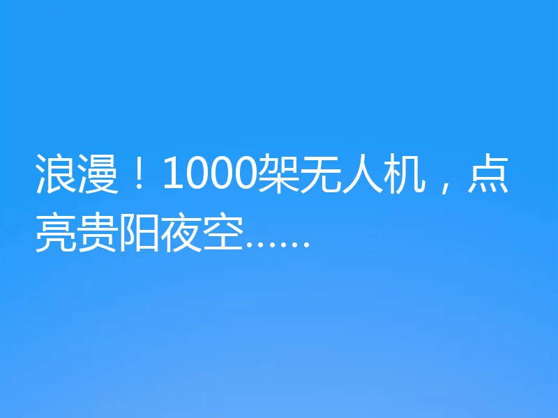 浪漫！1000架无人机，点亮贵阳夜空……