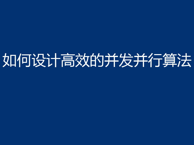 如何设计高效的并发并行算法