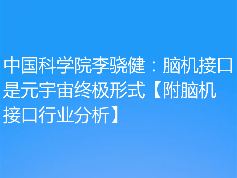 中国科学院李骁健：脑机接口是元宇宙终极形式【附脑机接口行业分析】