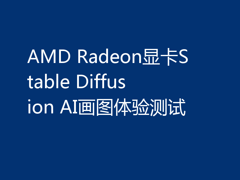AMD Radeon显卡Stable Diffusion AI画图体验测试