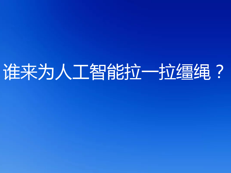 谁来为人工智能拉一拉缰绳？