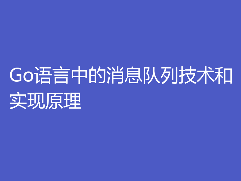 Go语言中的消息队列技术和实现原理