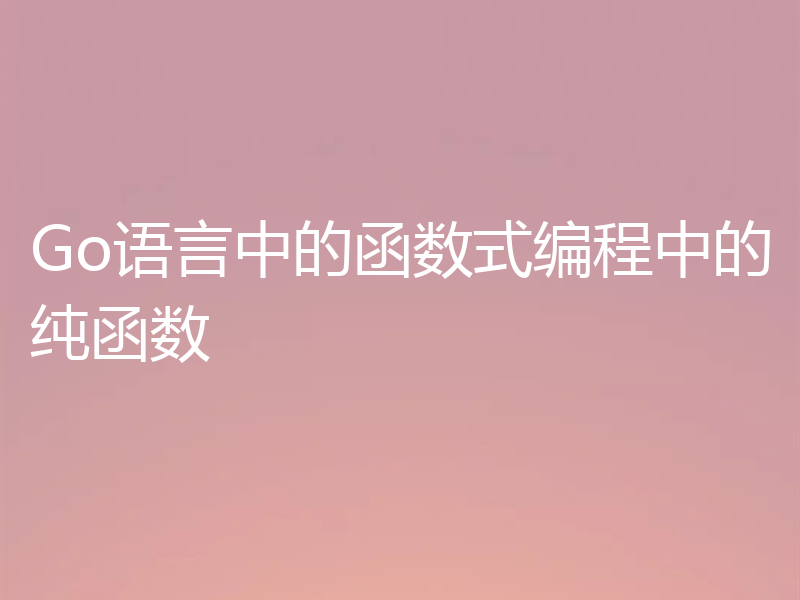 Go语言中的函数式编程中的纯函数