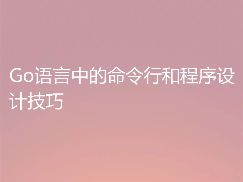 Go语言中的命令行和程序设计技巧