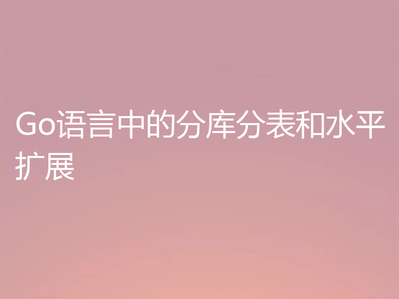 Go语言中的分库分表和水平扩展