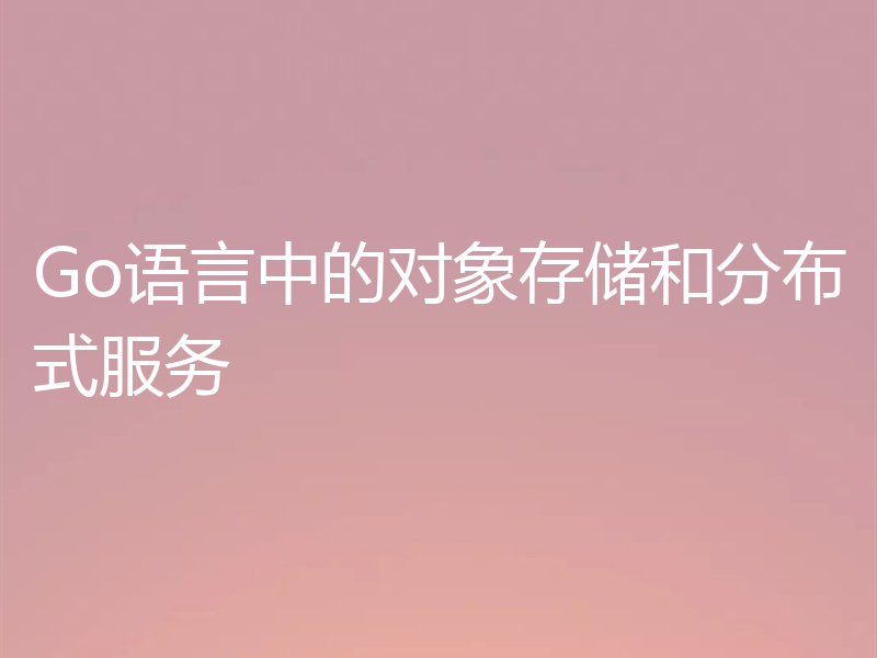 Go语言中的对象存储和分布式服务