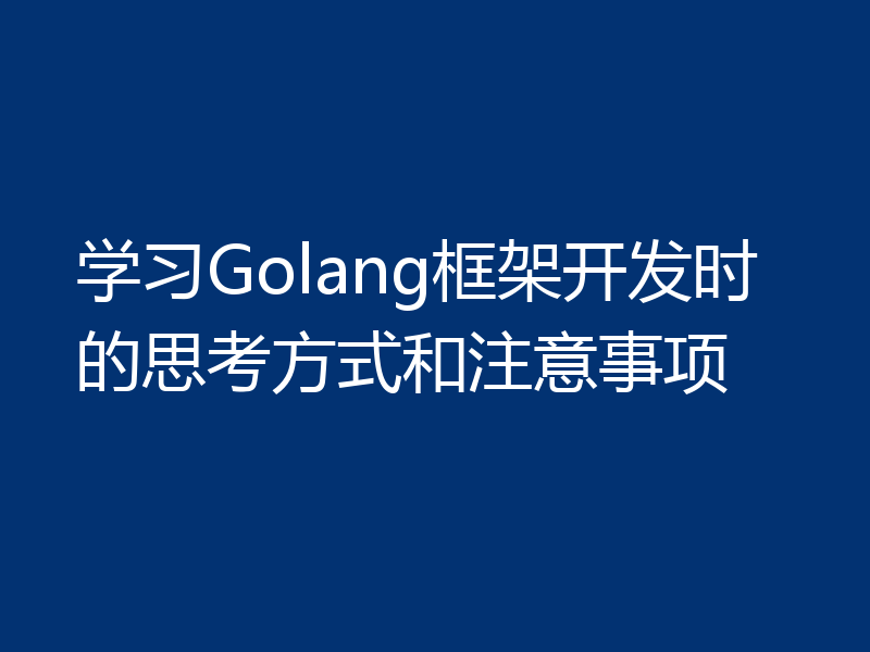 学习Golang框架开发时的思考方式和注意事项