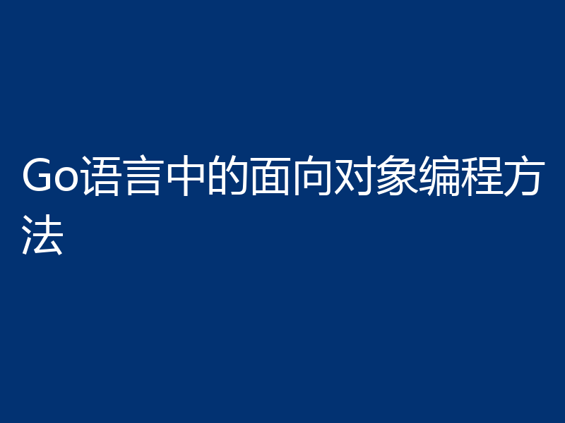 Go语言中的面向对象编程方法
