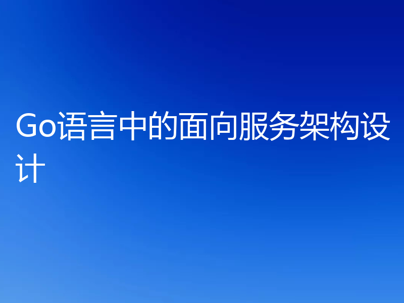 Go语言中的面向服务架构设计