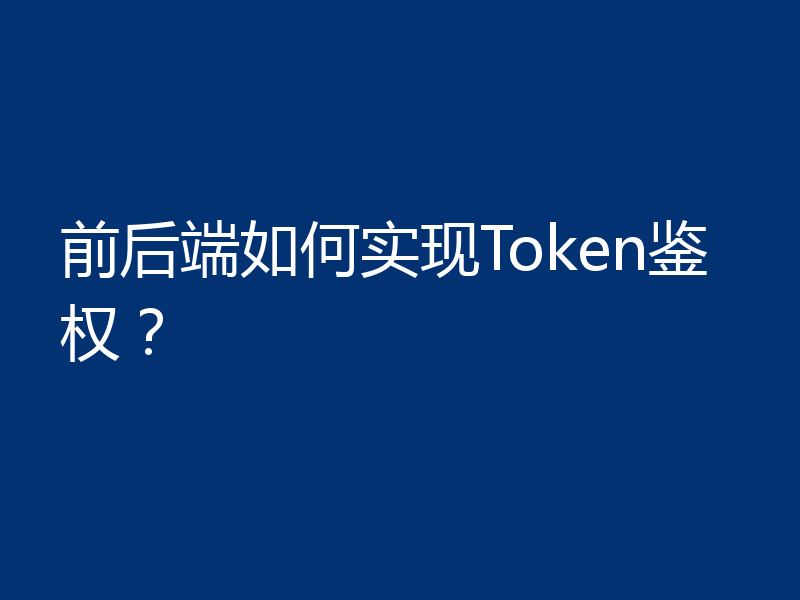 前后端如何实现Token鉴权？