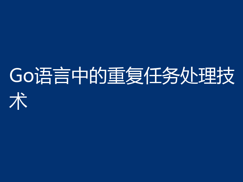 Go语言中的重复任务处理技术