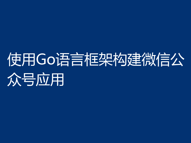 使用Go语言框架构建微信公众号应用