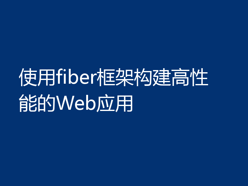 使用fiber框架构建高性能的Web应用