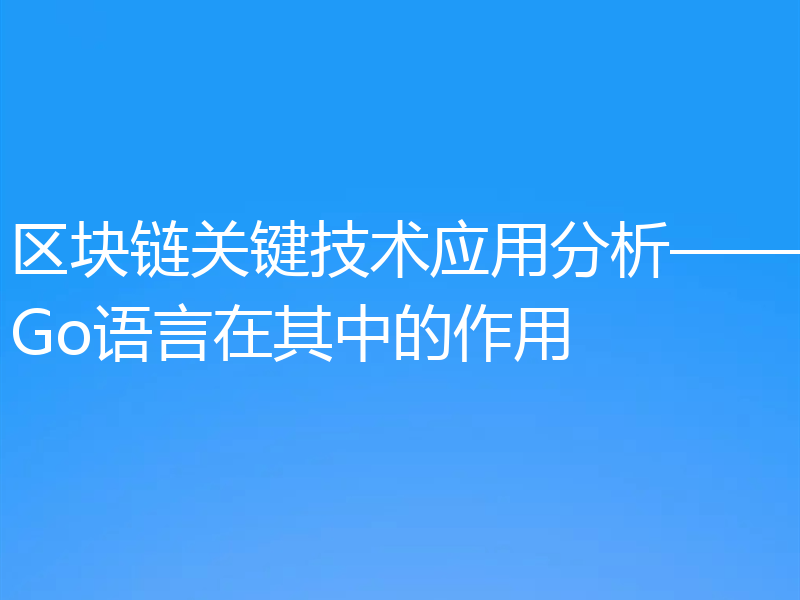 区块链关键技术应用分析——Go语言在其中的作用