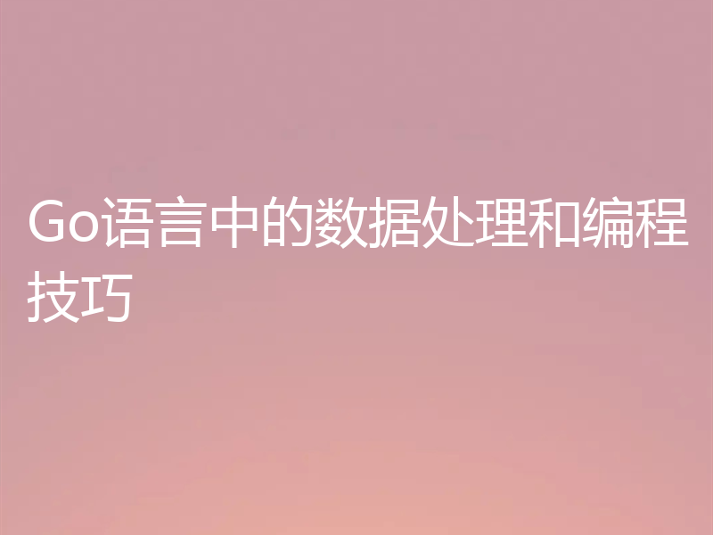 Go语言中的数据处理和编程技巧