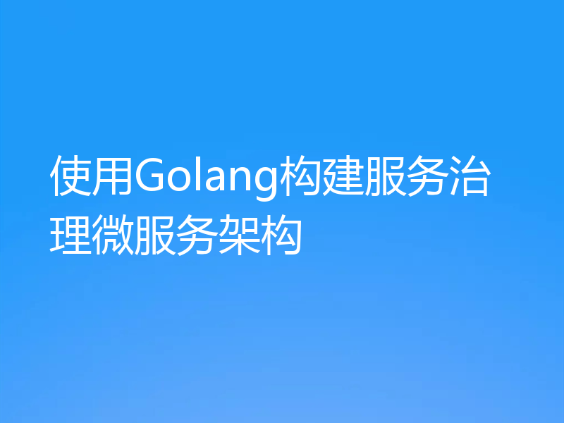 使用Golang构建服务治理微服务架构