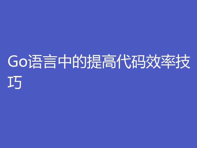 Go语言中的提高代码效率技巧