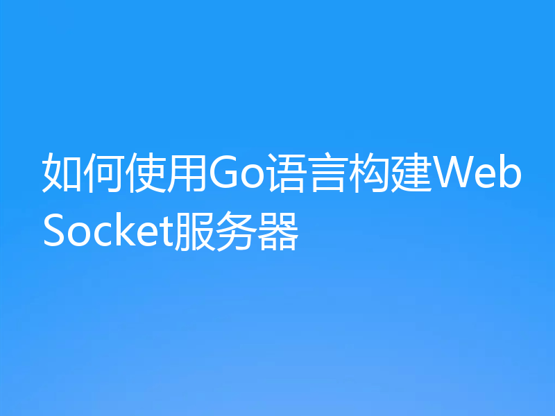如何使用Go语言构建WebSocket服务器