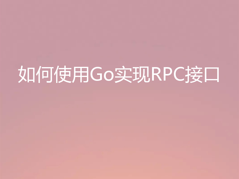 如何使用Go实现RPC接口