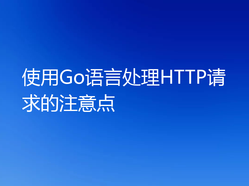 使用Go语言处理HTTP请求的注意点
