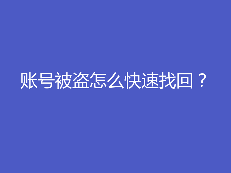 账号被盗怎么快速找回？