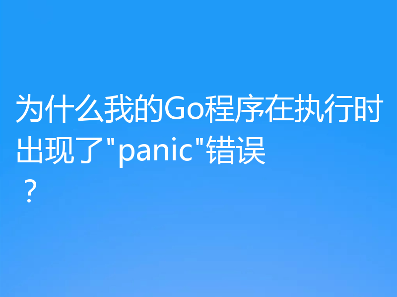 为什么我的Go程序在执行时出现了